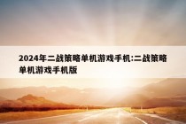 2024年二战策略单机游戏手机:二战策略单机游戏手机版