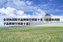 全球休闲鞋子品牌排行榜前十名（全球休闲鞋子品牌排行榜前十名）