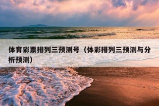 体育彩票排列三预测号（体彩排列三预测与分析预测）