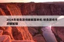 2024年射击游戏破解版单机:射击游戏手游破解版