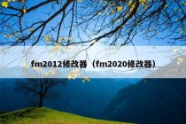 fm2012修改器（fm2020修改器）