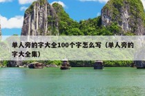 单人旁的字大全100个字怎么写（单人旁的字大全集）