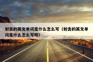 射击的英文单词是什么怎么写（射击的英文单词是什么怎么写呀）