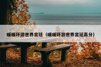 暖暖环游世界宫廷（暖暖环游世界宫廷高分）