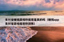 支付宝赚钱游戏秒提现是真的吗（赚钱app支付宝游戏提现秒到账）