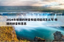 2024年敏捷的拼音和组词组词怎么写:敏捷的拼音和意思