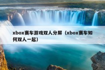 xbox赛车游戏双人分屏（xbox赛车如何双人一起）