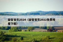 益智宝贝2024（益智宝贝2022免费观看下载）