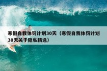 寒假自我体罚计划30天（寒假自我体罚计划30天关于隐私精选）