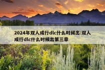 2024年双人成行dlc什么时候出:双人成行dlc什么时候出第三章