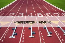 a6协同管理软件（c6协同oa）