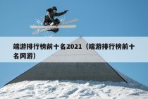 端游排行榜前十名2021（端游排行榜前十名网游）