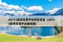 dd373游戏交易平台锁定资金（dd373游戏交易平台被找回）