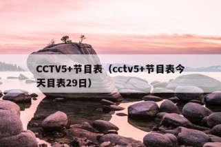 CCTV5+节目表（cctv5+节目表今天目表29日）