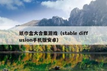 纸巾盒大合集游戏（stable diffusion手机版安卓）