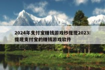 2024年支付宝赚钱游戏秒提现2023:提现支付宝的赚钱游戏软件