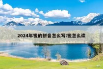 2024年锐的拼音怎么写:锐怎么读