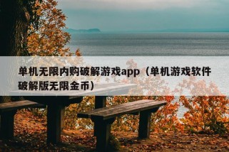 单机无限内购破解游戏app（单机游戏软件破解版无限金币）