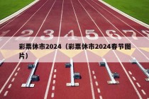 彩票休市2024（彩票休市2024春节图片）