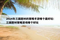 2024年三国题材的策略手游哪个最好玩:三国题材策略游戏哪个好玩