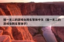 独一无二的游戏女网名繁体中文（独一无二的游戏女网名繁体字）