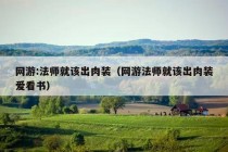 网游:法师就该出肉装（网游法师就该出肉装爱看书）