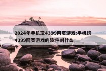 2024年手机玩4399网页游戏:手机玩4399网页游戏的软件叫什么