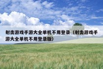 射击游戏手游大全单机不用登录（射击游戏手游大全单机不用登录版）