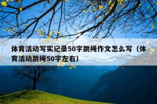 体育活动写实记录50字跳绳作文怎么写（体育活动跳绳50字左右）