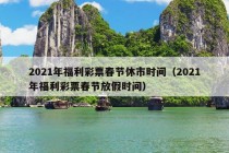 2021年福利彩票春节休市时间（2021年福利彩票春节放假时间）