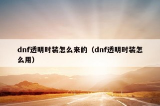 dnf透明时装怎么来的（dnf透明时装怎么用）