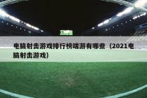 电脑射击游戏排行榜端游有哪些（2021电脑射击游戏）