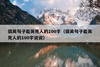 搞笑句子能笑死人的100字（搞笑句子能笑死人的100字说说）