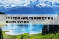 2024年我的休闲时光隐藏菜谱配方:我的休闲时光作文500字