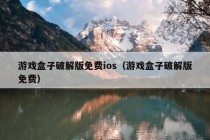 游戏盒子破解版免费ios（游戏盒子破解版免费）