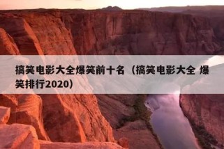 搞笑电影大全爆笑前十名（搞笑电影大全 爆笑排行2020）