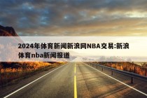 2024年体育新闻新浪网NBA交易:新浪体育nba新闻报道