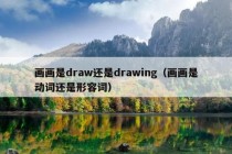 画画是draw还是drawing（画画是动词还是形容词）