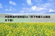 大型黄油手游网站ios（天下布魔工口服官方下载）