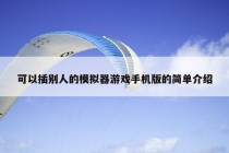 可以插别人的模拟器游戏手机版的简单介绍