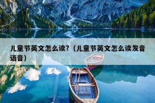 儿童节英文怎么读?（儿童节英文怎么读发音语音）