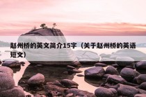 赵州桥的英文简介15字（关于赵州桥的英语短文）