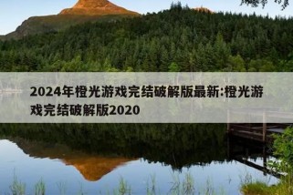 2024年橙光游戏完结破解版最新:橙光游戏完结破解版2020