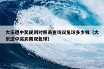 大乐透中奖规则对照表查询双兔球多少钱（大乐透中奖彩票双色球）