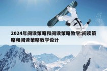 2024年阅读策略和阅读策略教学:阅读策略和阅读策略教学设计