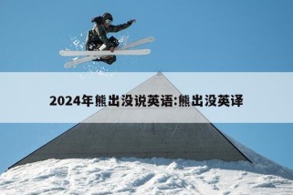 2024年熊出没说英语:熊出没英译