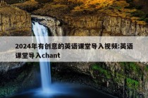 2024年有创意的英语课堂导入视频:英语课堂导入chant