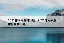 2021休闲手游排行榜（2021休闲手游排行榜前十名）