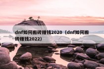 dnf如何搬砖赚钱2020（dnf如何搬砖赚钱2022）