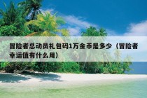 冒险者总动员礼包码1万金币是多少（冒险者幸运值有什么用）